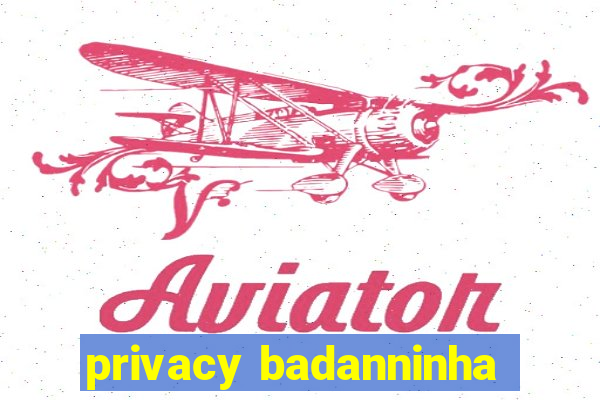 privacy badanninha