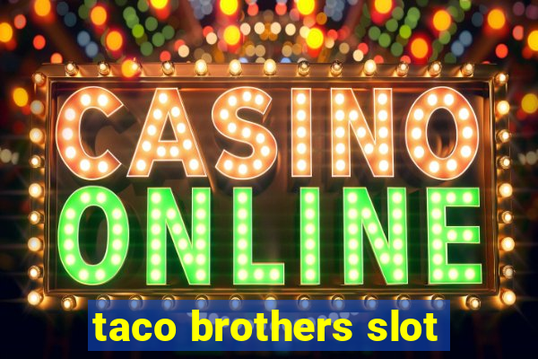 taco brothers slot