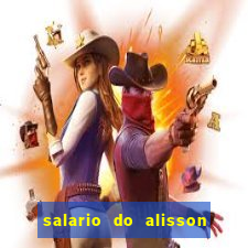 salario do alisson no liverpool