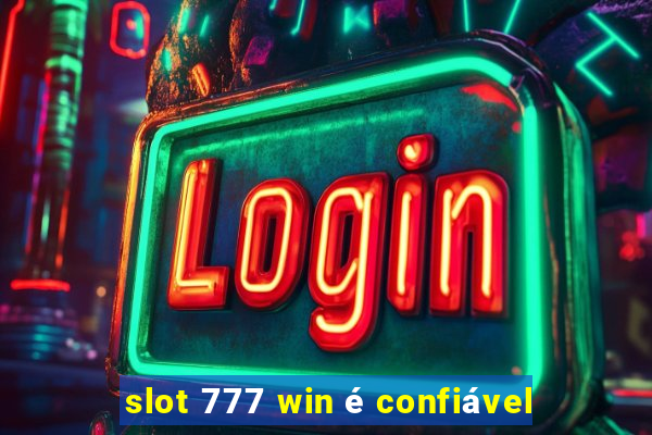 slot 777 win é confiável