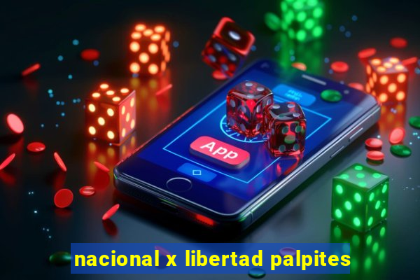 nacional x libertad palpites