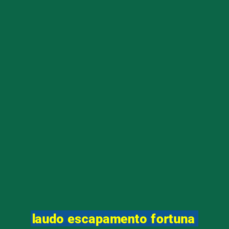 laudo escapamento fortuna