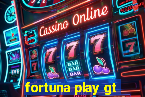 fortuna play gt