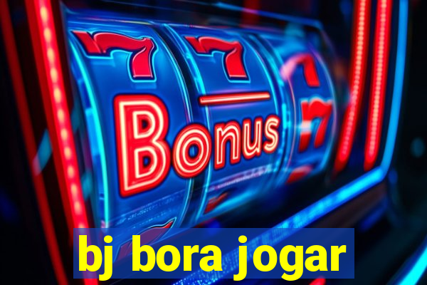 bj bora jogar