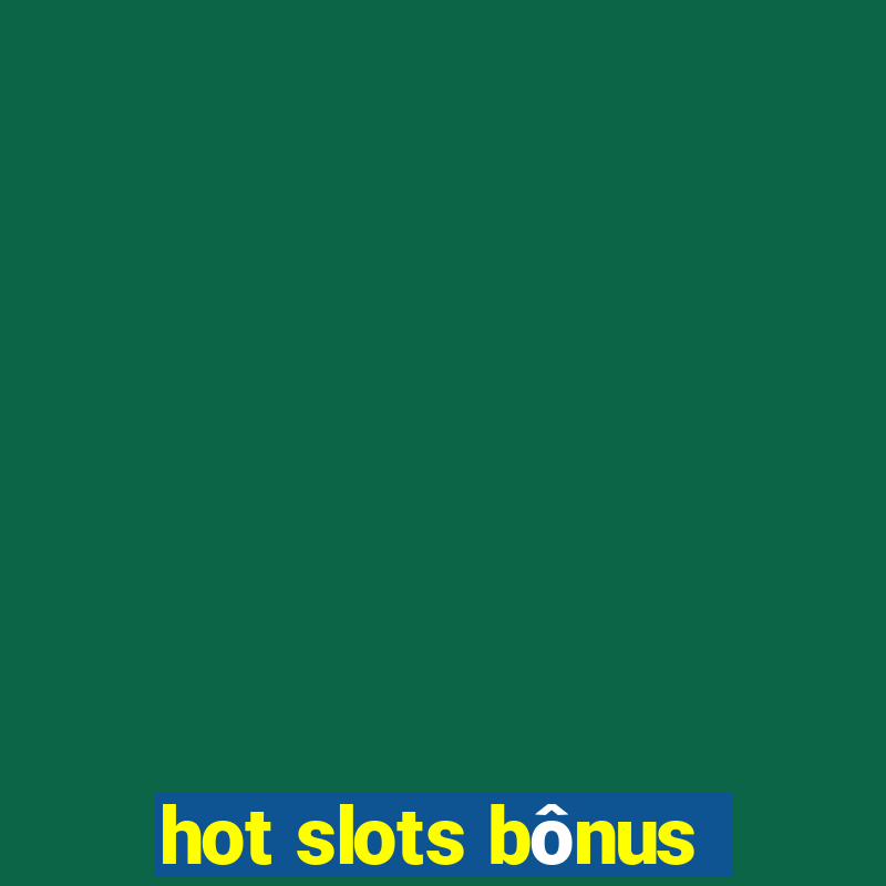 hot slots bônus