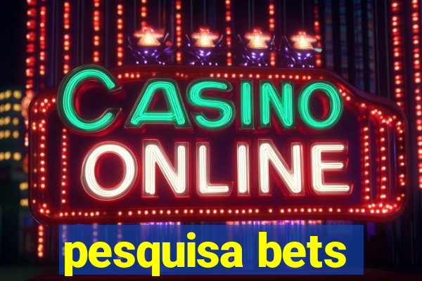 pesquisa bets