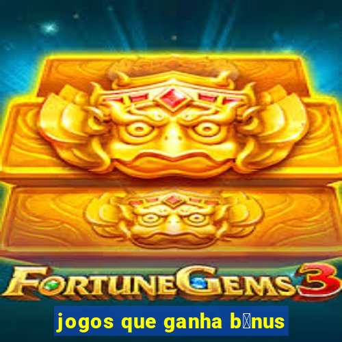 jogos que ganha b么nus