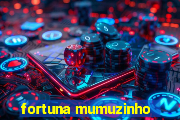 fortuna mumuzinho