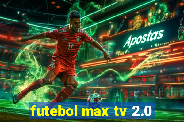 futebol max tv 2.0