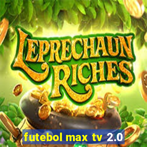 futebol max tv 2.0