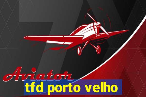 tfd porto velho