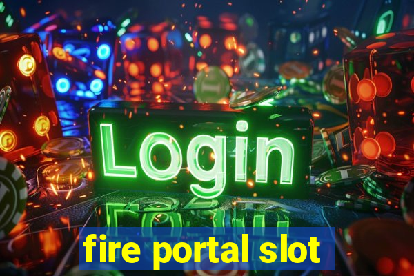 fire portal slot