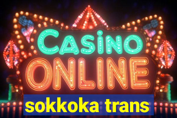 sokkoka trans