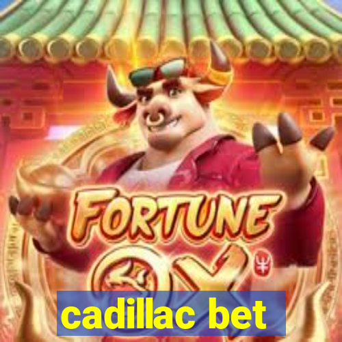 cadillac bet