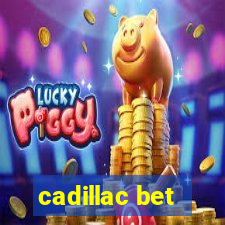 cadillac bet