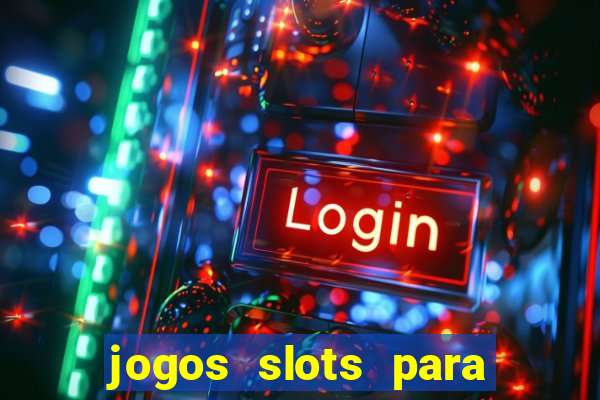 jogos slots para ganhar dinheiro