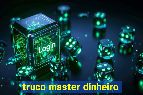 truco master dinheiro