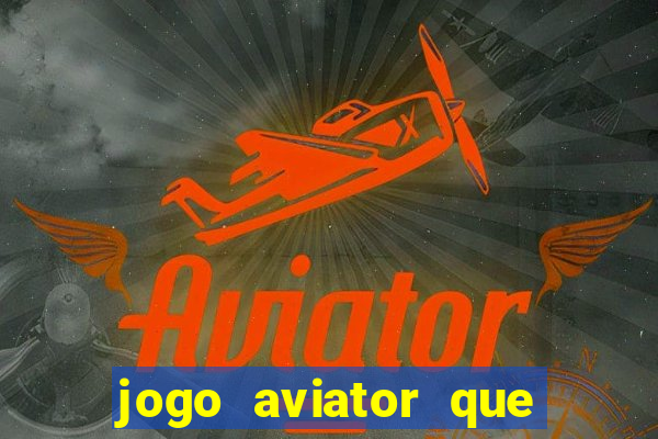 jogo aviator que ganha dinheiro