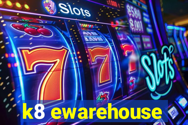 k8 ewarehouse