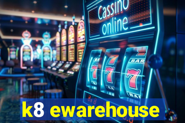 k8 ewarehouse