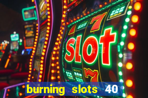 burning slots 40 slot free play