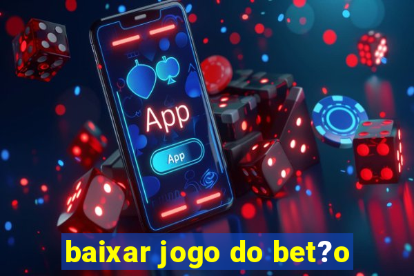 baixar jogo do bet?o