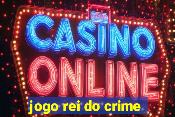 jogo rei do crime