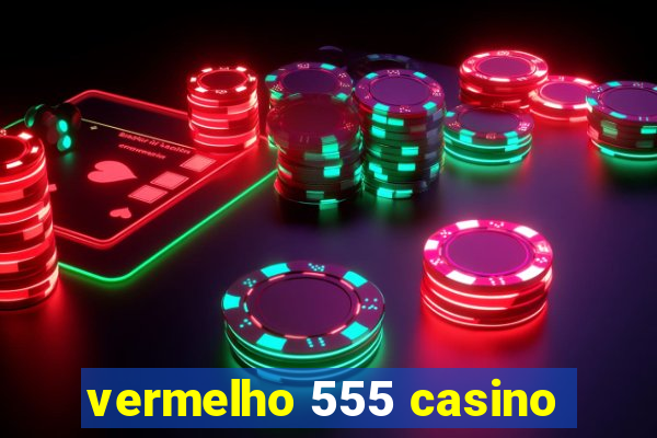 vermelho 555 casino