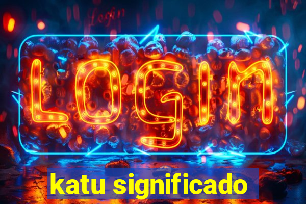 katu significado