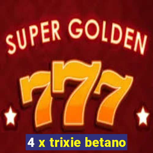 4 x trixie betano