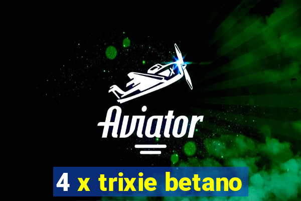 4 x trixie betano