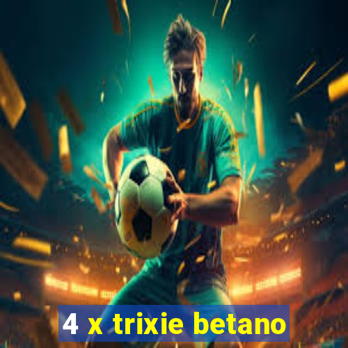 4 x trixie betano