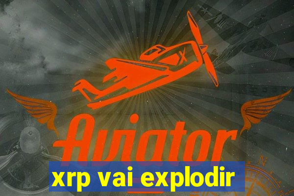 xrp vai explodir