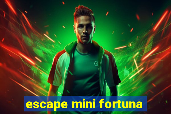 escape mini fortuna