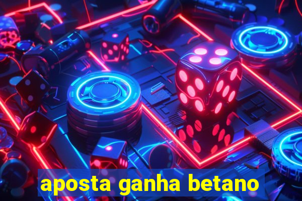 aposta ganha betano