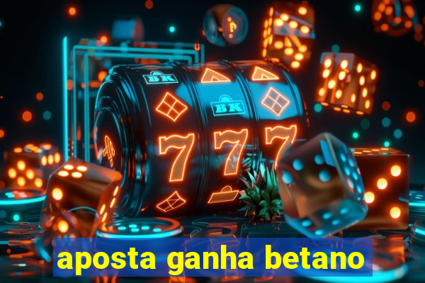 aposta ganha betano