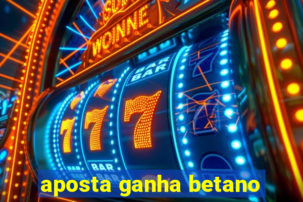 aposta ganha betano