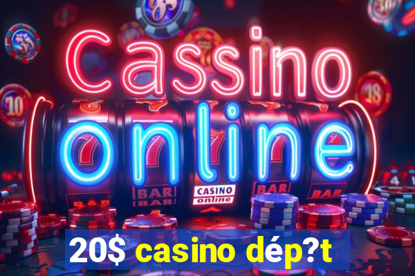 20$ casino dép?t