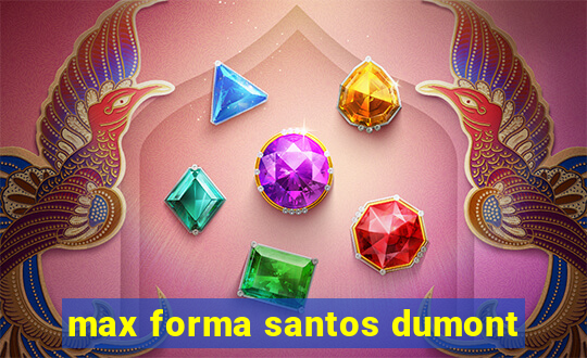 max forma santos dumont