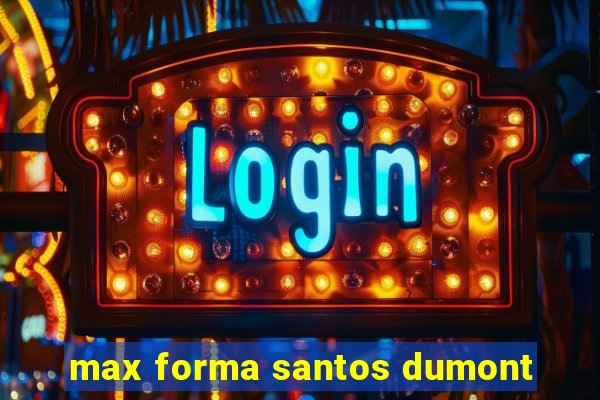 max forma santos dumont