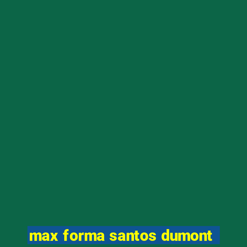 max forma santos dumont