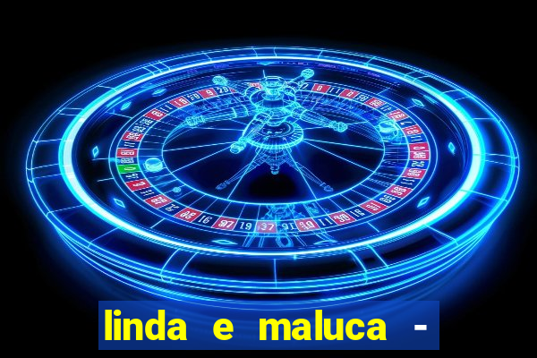 linda e maluca - orochi letra