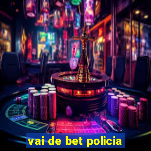 vai de bet policia