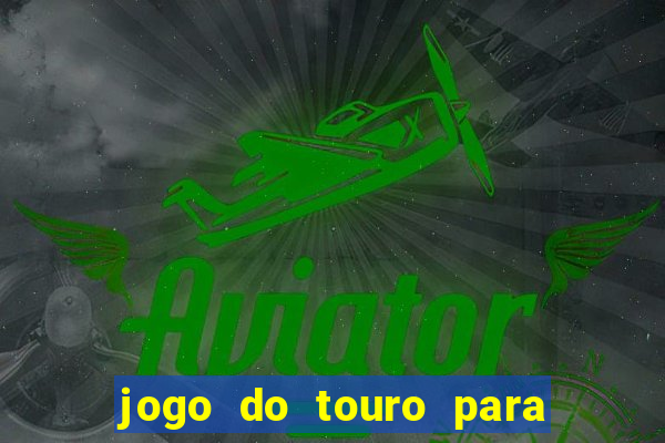 jogo do touro para ganhar dinheiro