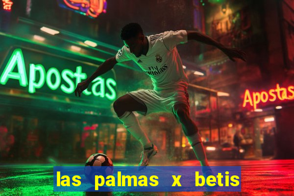 las palmas x betis minuto a minuto