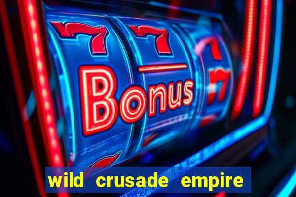 wild crusade empire treasures slot