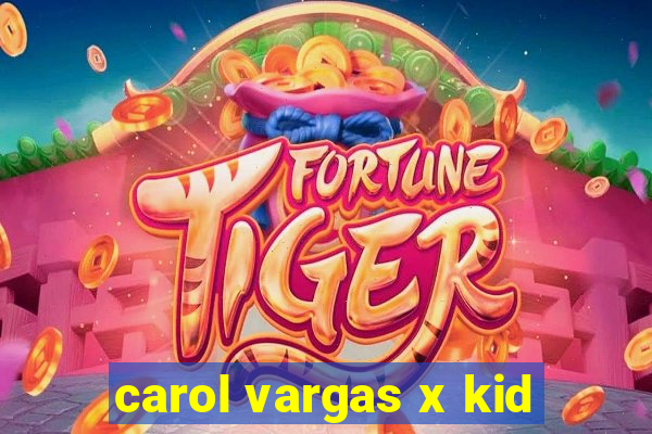 carol vargas x kid