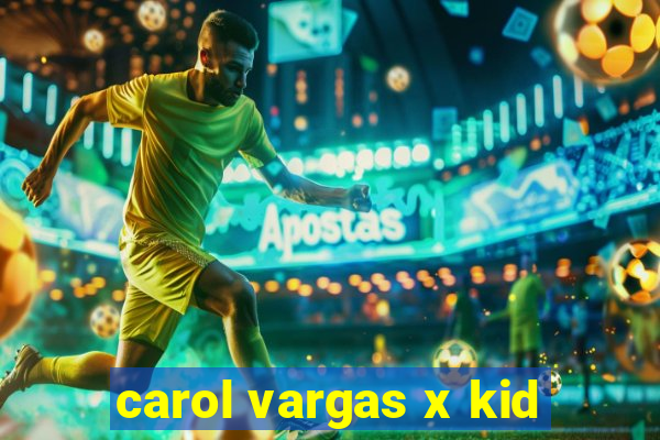 carol vargas x kid