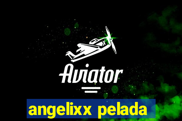 angelixx pelada