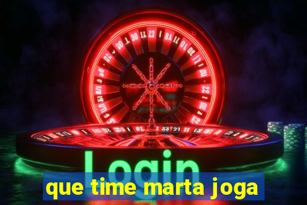 que time marta joga